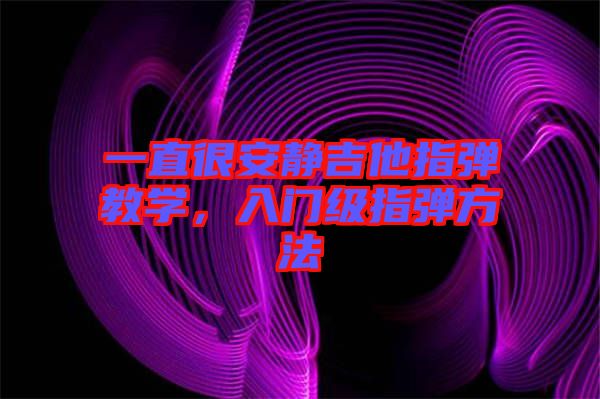 一直很安靜吉他指彈教學(xué)，入門級指彈方法