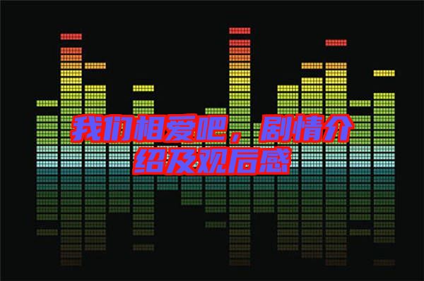 我們相愛吧，劇情介紹及觀后感