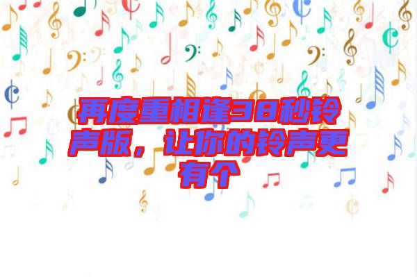 再度重相逢38秒鈴聲版，讓你的鈴聲更有個