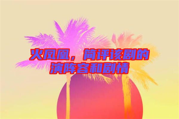 火鳳凰，簡評(píng)該劇的演陣容和劇情