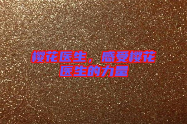 櫻花醫(yī)生，感受櫻花醫(yī)生的力量
