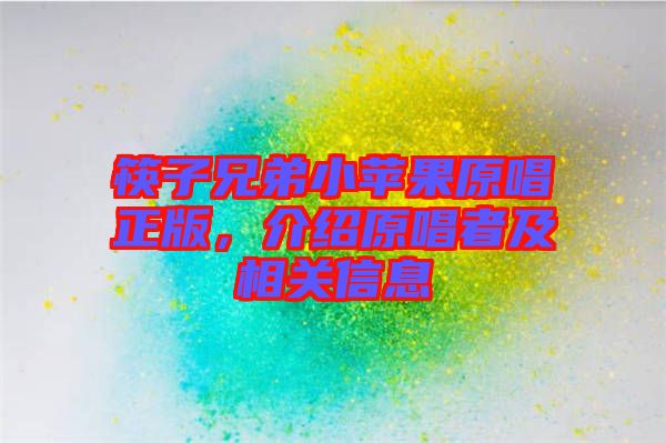 筷子兄弟小蘋果原唱正版，介紹原唱者及相關(guān)信息