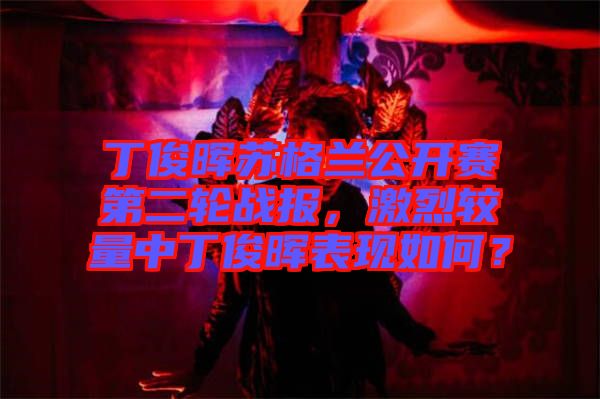 丁俊暉蘇格蘭公開賽第二輪戰(zhàn)報，激烈較量中丁俊暉表現(xiàn)如何？