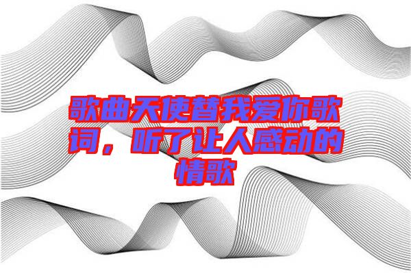 歌曲天使替我愛你歌詞，聽了讓人感動的情歌