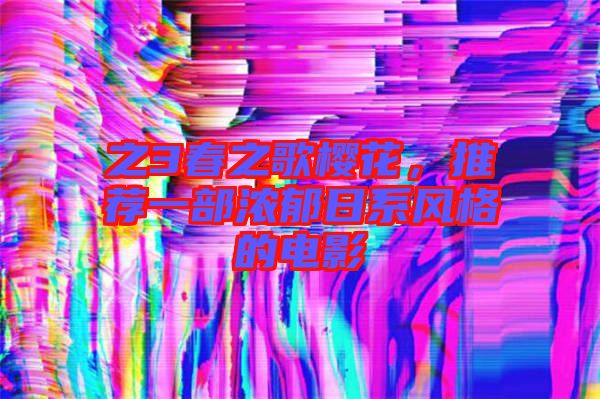 之3春之歌櫻花，推薦一部濃郁日系風(fēng)格的電影