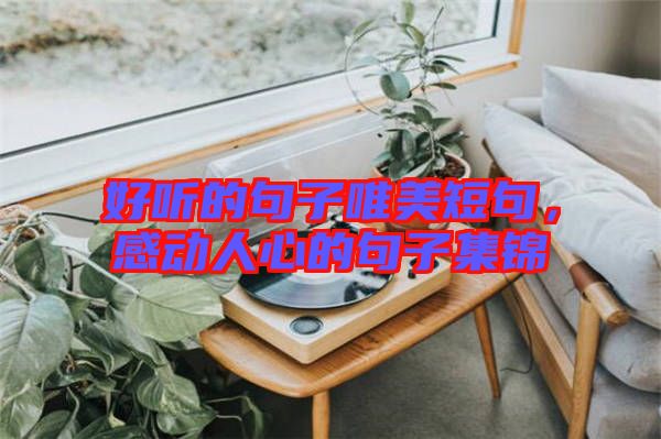 好聽的句子唯美短句，感動(dòng)人心的句子集錦