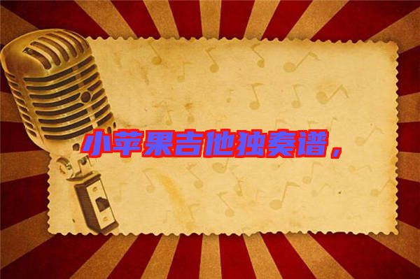 小蘋(píng)果吉他獨(dú)奏譜，