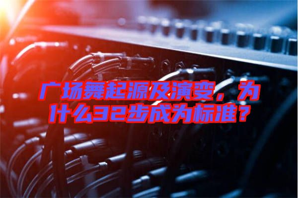 廣場舞起源及演變，為什么32步成為標準？