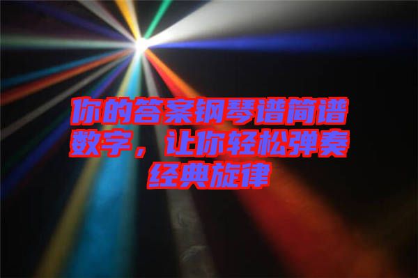 你的答案鋼琴譜簡(jiǎn)譜數(shù)字，讓你輕松彈奏經(jīng)典旋律