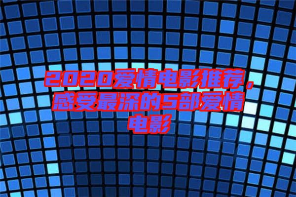 2020愛情電影推薦，感受最深的5部愛情電影