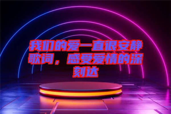 我們的愛一直很安靜歌詞，感受愛情的深刻達(dá)