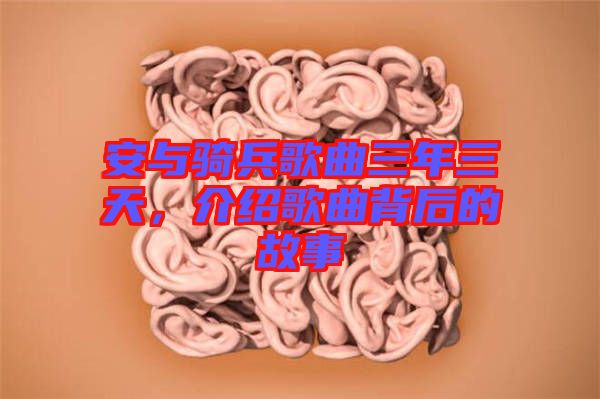 安與騎兵歌曲三年三天，介紹歌曲背后的故事