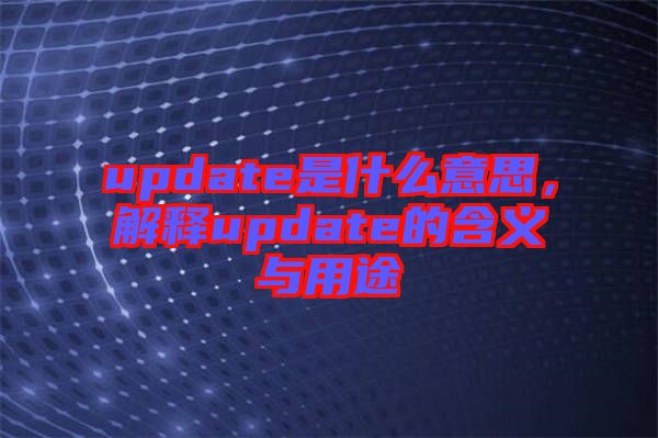 update是什么意思，解釋update的含義與用途