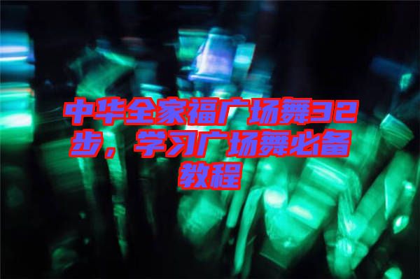 中華全家福廣場舞32步，學(xué)習(xí)廣場舞必備教程