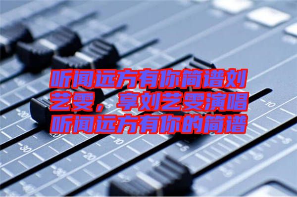 聽(tīng)聞遠(yuǎn)方有你簡(jiǎn)譜劉藝雯，享劉藝雯演唱聽(tīng)聞遠(yuǎn)方有你的簡(jiǎn)譜