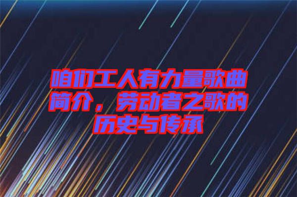 咱們工人有力量歌曲簡(jiǎn)介，勞動(dòng)者之歌的歷史與傳承