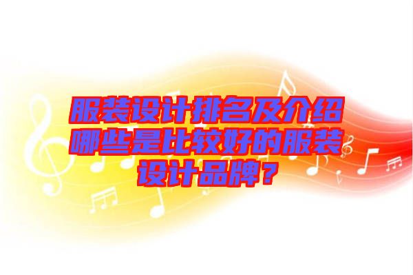 服裝設(shè)計排名及介紹哪些是比較好的服裝設(shè)計品牌？