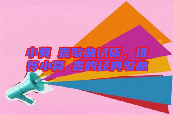 小莫騒麥歌曲試聽，推薦小莫騒麥的經(jīng)典歌曲