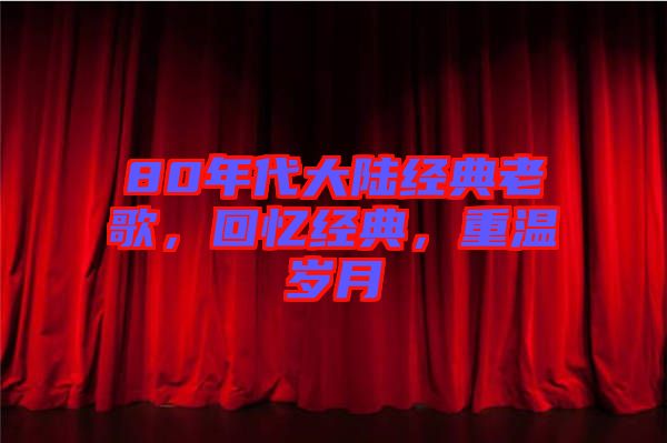 80年代大陸經(jīng)典老歌，回憶經(jīng)典，重溫歲月