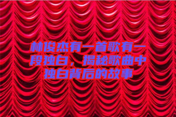 林俊杰有一首歌有一段獨(dú)白，揭秘歌曲中獨(dú)白背后的故事