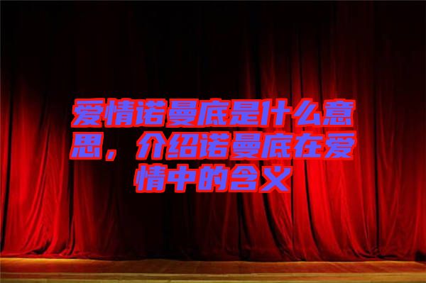 愛情諾曼底是什么意思，介紹諾曼底在愛情中的含義