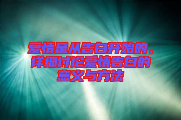 愛情是從告白開始的，詳細討論愛情告白的意義與方法