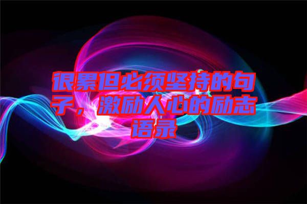 很累但必須堅(jiān)持的句子，激勵(lì)人心的勵(lì)志語錄