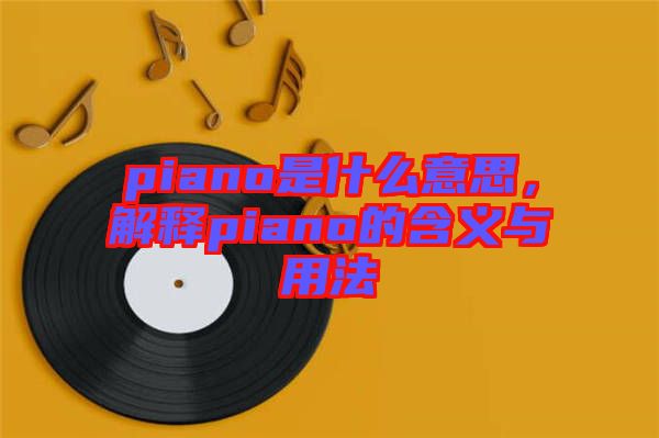 piano是什么意思，解釋piano的含義與用法