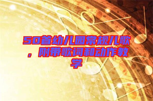 50首幼兒園常規(guī)兒歌，附帶歌詞和動(dòng)作教學(xué)