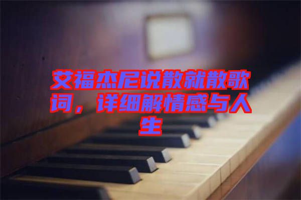 艾福杰尼說(shuō)散就散歌詞，詳細(xì)解情感與人生