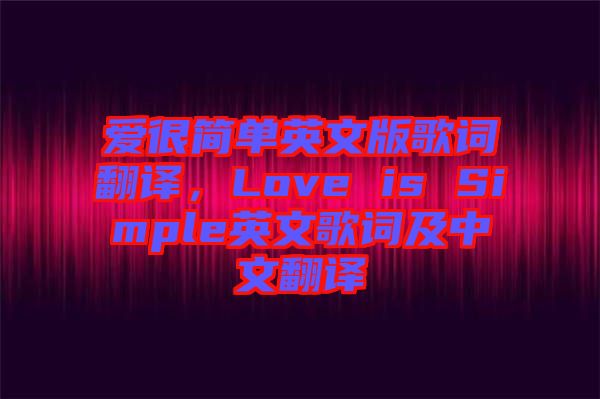 愛(ài)很簡(jiǎn)單英文版歌詞翻譯，Love is Simple英文歌詞及中文翻譯