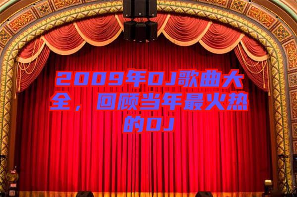 2009年DJ歌曲大全，回顧當(dāng)年最火熱的DJ