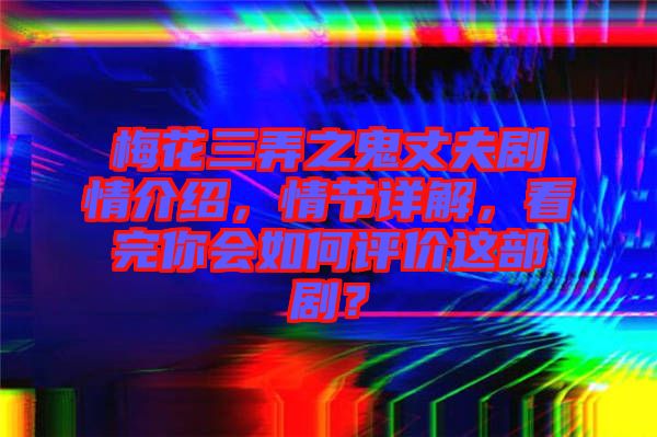 梅花三弄之鬼丈夫劇情介紹，情節(jié)詳解，看完你會如何評價這部?。? width=