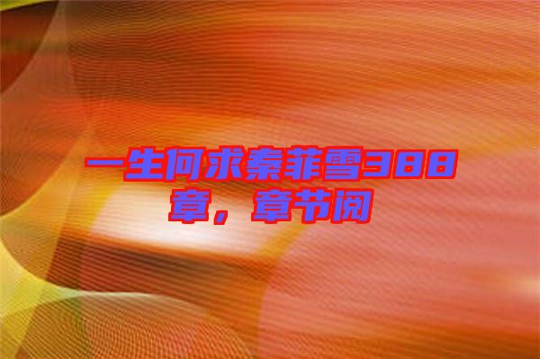 一生何求秦菲雪388章，章節(jié)閱