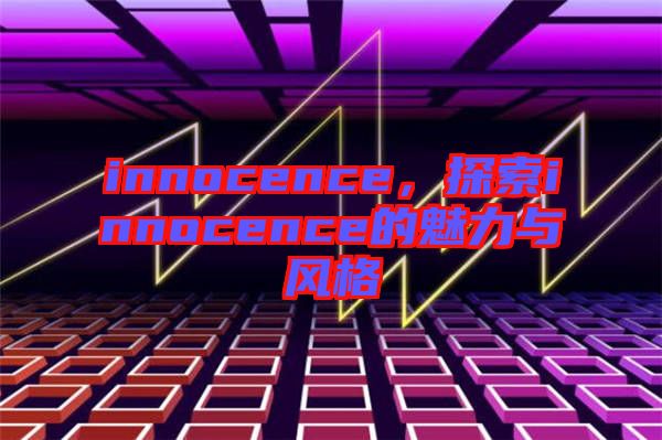 innocence，探索innocence的魅力與風格