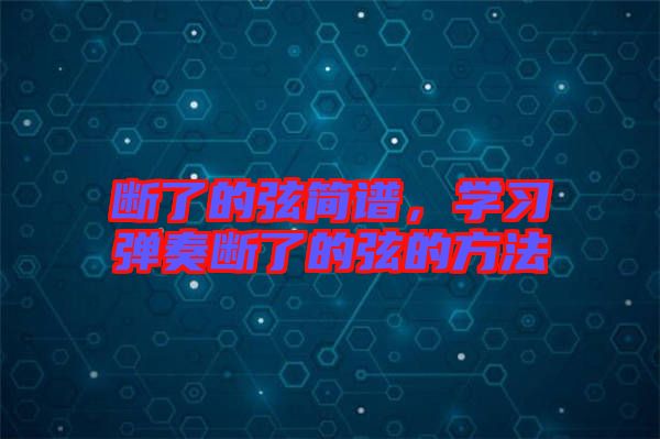 斷了的弦簡(jiǎn)譜，學(xué)習(xí)彈奏斷了的弦的方法
