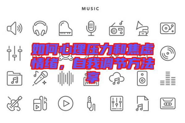 如何心理壓力和焦慮情緒，自我調(diào)節(jié)方法享