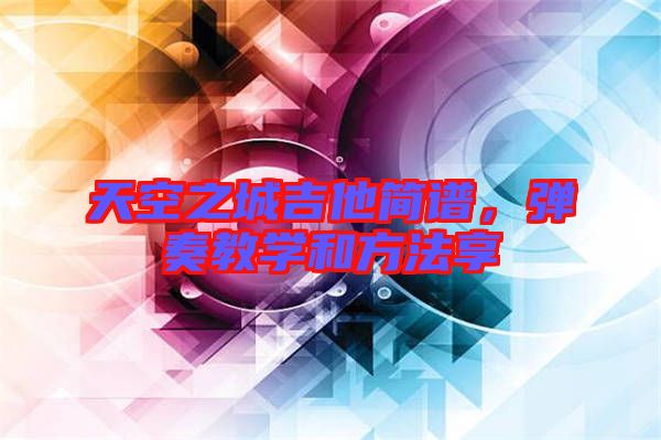 天空之城吉他簡譜，彈奏教學和方法享