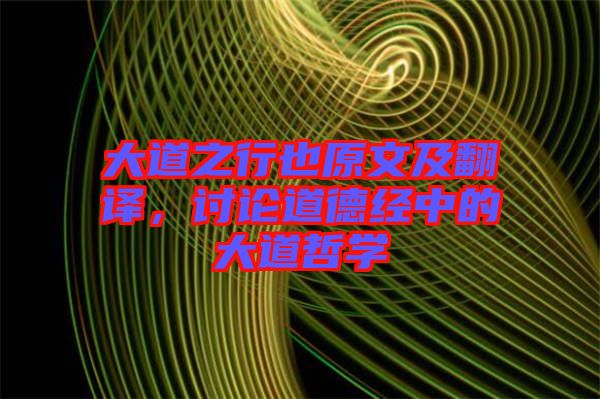 大道之行也原文及翻譯，討論道德經(jīng)中的大道哲學