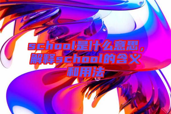 school是什么意思，解釋school的含義和用法