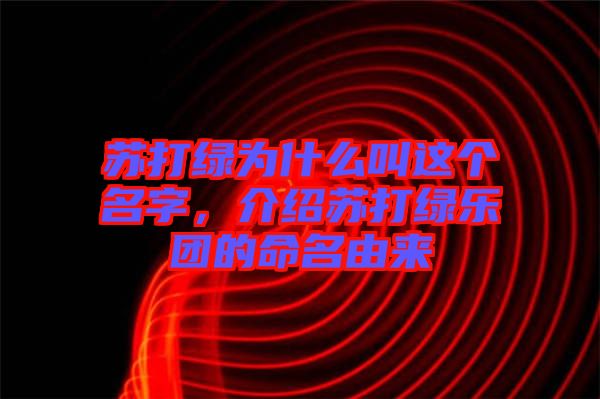 蘇打綠為什么叫這個名字，介紹蘇打綠樂團的命名由來
