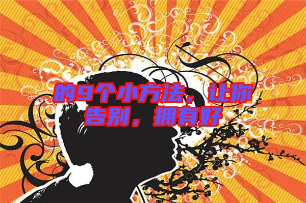 的9個小方法，讓你告別，擁有好