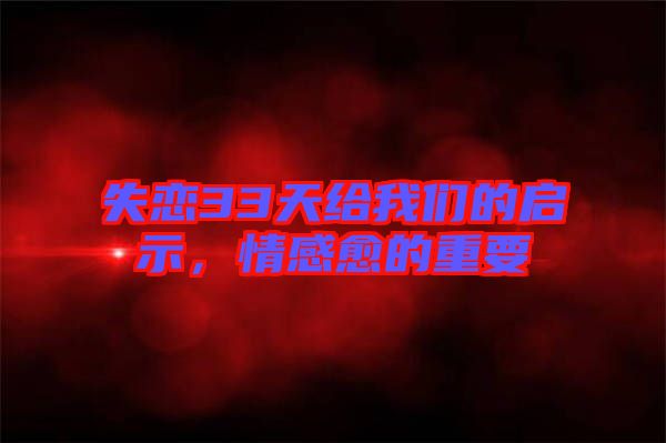 失戀33天給我們的啟示，情感愈的重要