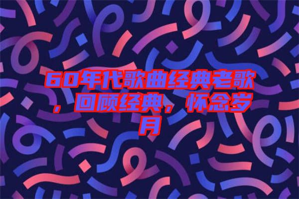 60年代歌曲經(jīng)典老歌，回顧經(jīng)典，懷念歲月
