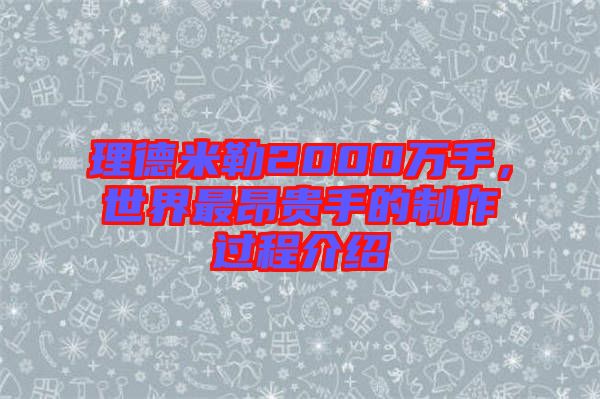 理德米勒2000萬手，世界最昂貴手的制作過程介紹