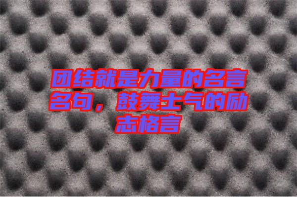 團(tuán)結(jié)就是力量的名言名句，鼓舞士氣的勵(lì)志格言