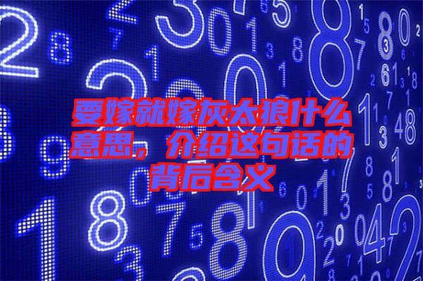 要嫁就嫁灰太狼什么意思，介紹這句話的背后含義