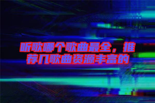 聽(tīng)歌哪個(gè)歌曲最全，推薦幾歌曲資源豐富的