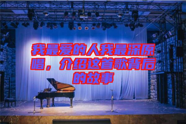 我最愛的人我最深原唱，介紹這首歌背后的故事