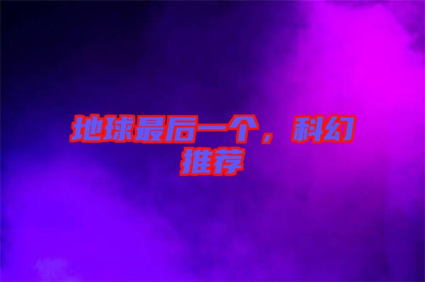 地球最后一個(gè)，科幻推薦